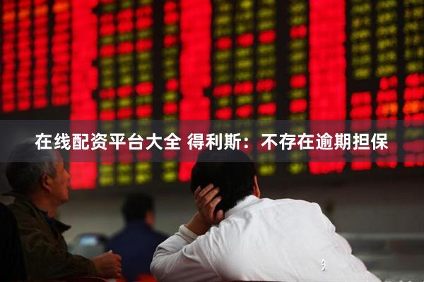 在线配资平台大全 得利斯：不存在逾期担保
